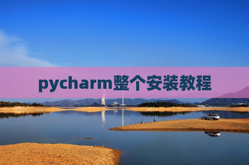 pycharm整个安装教程 pycharm整个安装教程